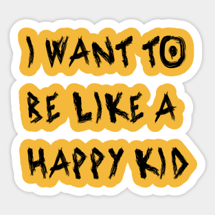 I Want To Be Like a Happy Kid Sticker